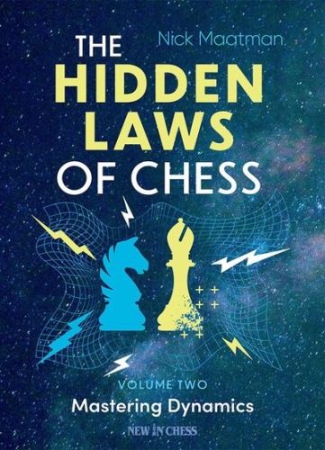 The Hidden Laws of Chess, vol.2 Mastering Dynamics - Nick Maatman